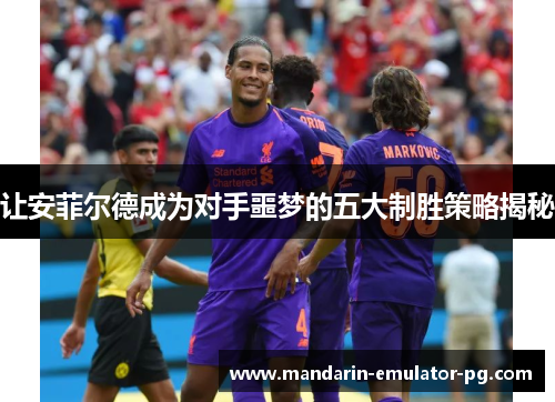 让安菲尔德成为对手噩梦的五大制胜策略揭秘