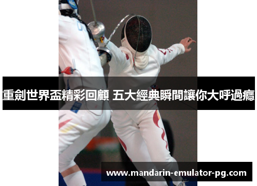 重劍世界盃精彩回顧 五大經典瞬間讓你大呼過癮