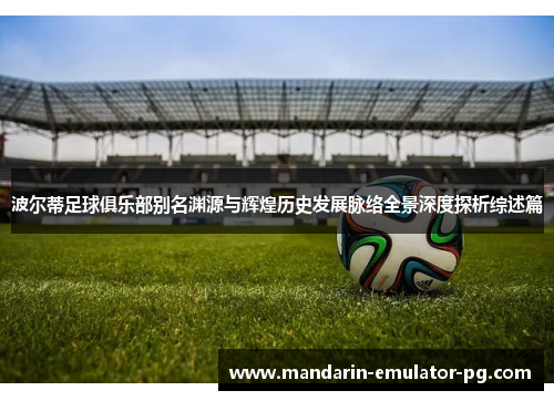 波尔蒂足球俱乐部别名渊源与辉煌历史发展脉络全景深度探析综述篇