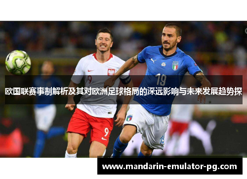 欧国联赛事制解析及其对欧洲足球格局的深远影响与未来发展趋势探 欧国联赛事制解析及其对欧洲足球格局的深远影响与未来发展趋势探