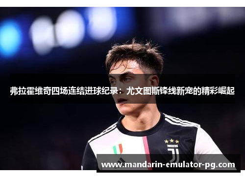 弗拉霍维奇四场连结进球纪录：尤文图斯锋线新宠的精彩崛起
