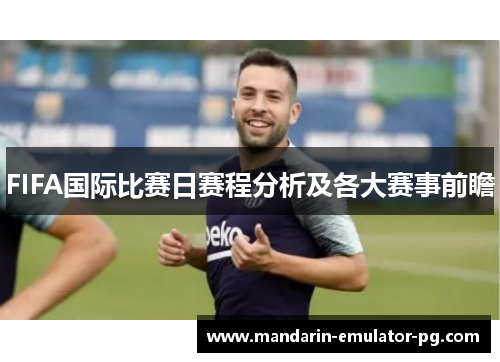 FIFA国际比赛日赛程分析及各大赛事前瞻