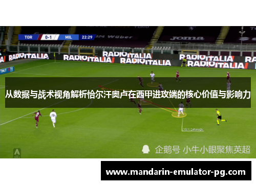 从数据与战术视角解析恰尔汗奥卢在西甲进攻端的核心价值与影响力