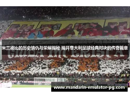 米兰德比的历史情仇与荣耀揭秘 揭开意大利足球经典对决的传奇篇章