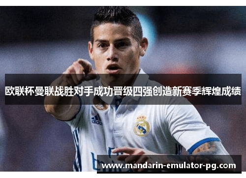 欧联杯曼联战胜对手成功晋级四强创造新赛季辉煌成绩