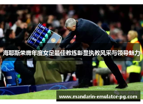 海耶斯荣膺年度女足最佳教练彰显执教风采与领导魅力