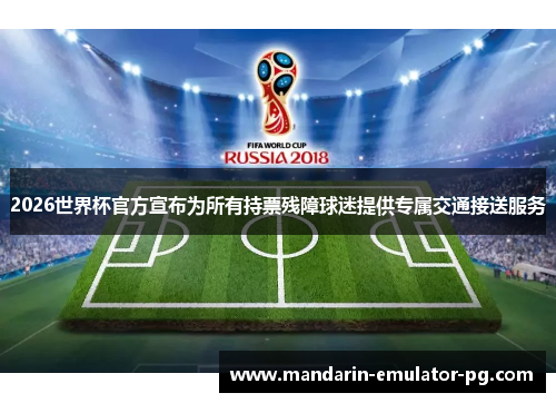 2026世界杯官方宣布为所有持票残障球迷提供专属交通接送服务