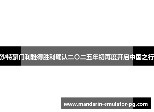 沙特豪门利雅得胜利确认二〇二五年初再度开启中国之行