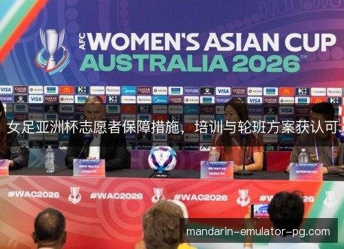 女足亚洲杯志愿者保障措施，培训与轮班方案获认可